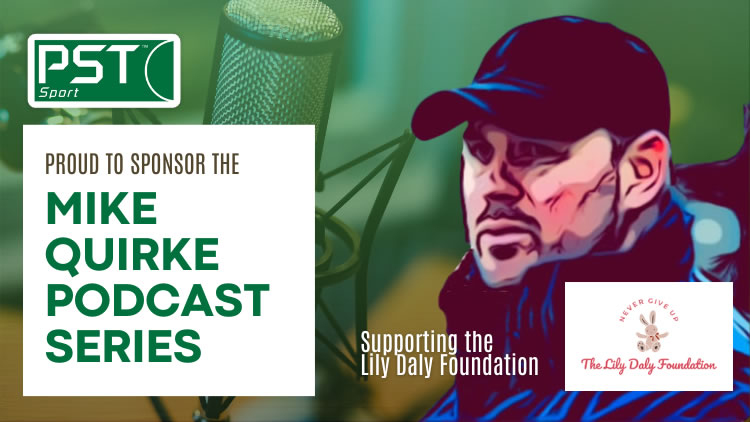 PST Sport is proud to sponsor the Third Series of the Mike Quirke Coaching Podcast, in collaboration with Off The Ball supporting the Lily Daly Foundation